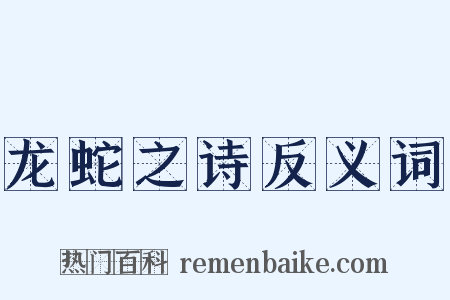 龙蛇之诗反义词是什么意思的图片